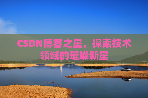 CSDN博客之星，探索技术领域的璀璨新星